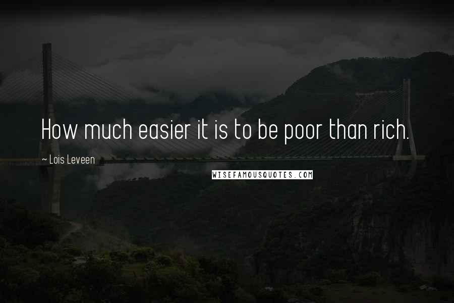 Lois Leveen Quotes: How much easier it is to be poor than rich.