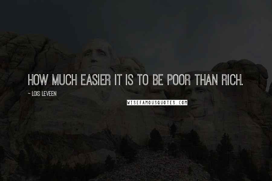 Lois Leveen Quotes: How much easier it is to be poor than rich.