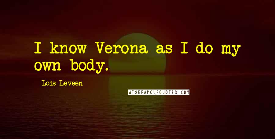 Lois Leveen Quotes: I know Verona as I do my own body.