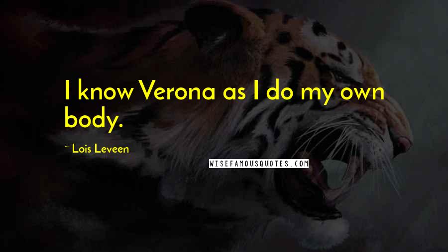 Lois Leveen Quotes: I know Verona as I do my own body.