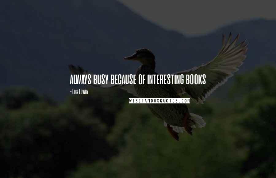 Lois Lowry Quotes: always busy because of interesting books