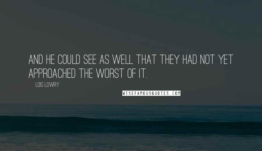 Lois Lowry Quotes: And he could see as well that they had not yet approached the worst of it.