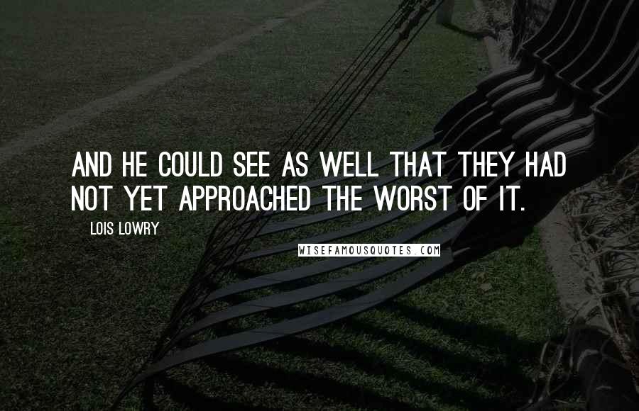 Lois Lowry Quotes: And he could see as well that they had not yet approached the worst of it.