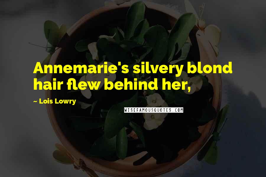 Lois Lowry Quotes: Annemarie's silvery blond hair flew behind her,