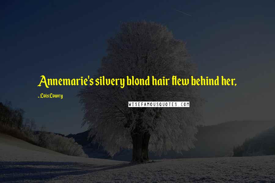 Lois Lowry Quotes: Annemarie's silvery blond hair flew behind her,