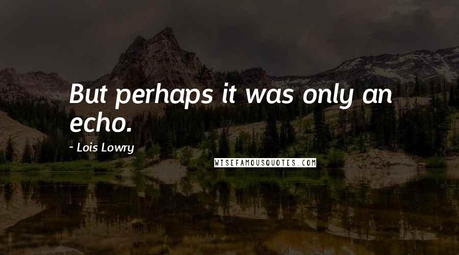 Lois Lowry Quotes: But perhaps it was only an echo.