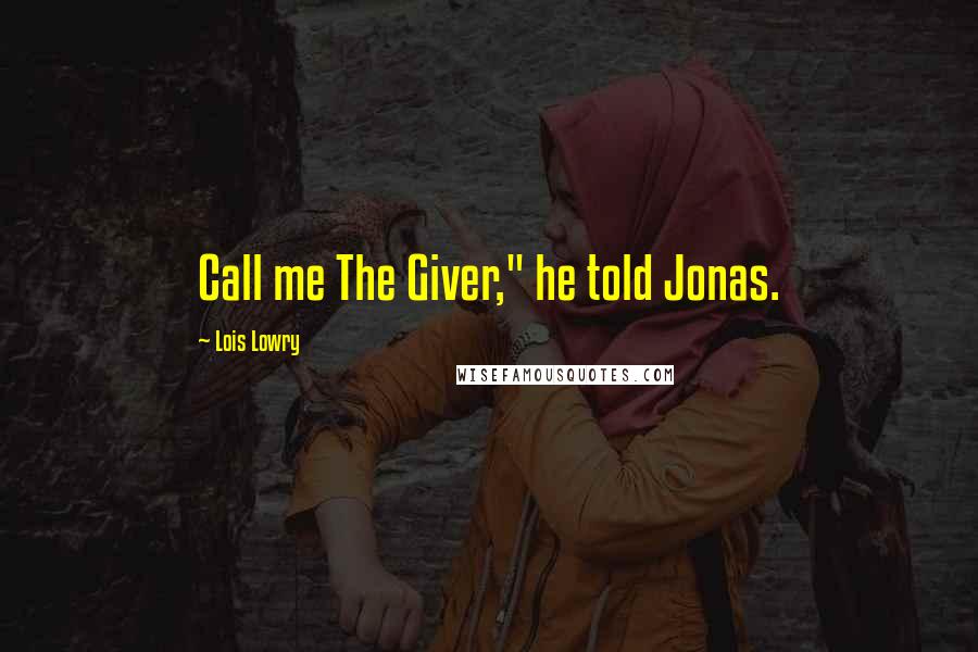 Lois Lowry Quotes: Call me The Giver," he told Jonas.