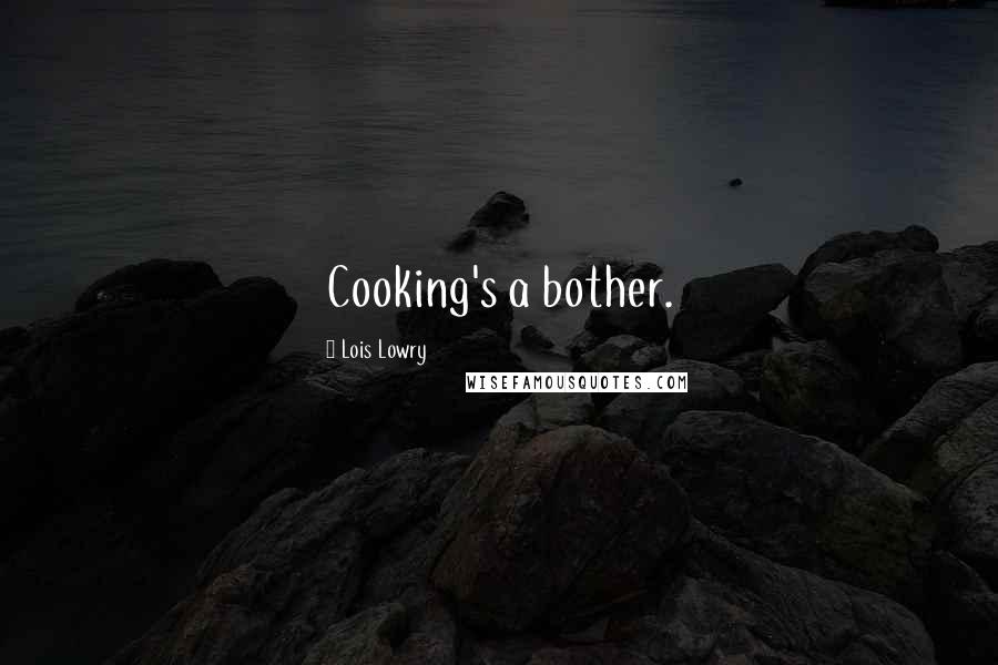 Lois Lowry Quotes: Cooking's a bother.