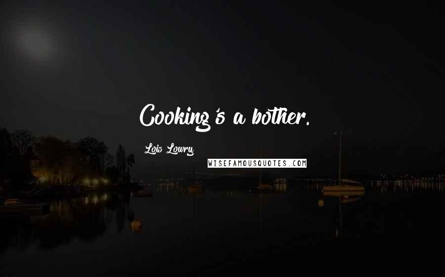 Lois Lowry Quotes: Cooking's a bother.