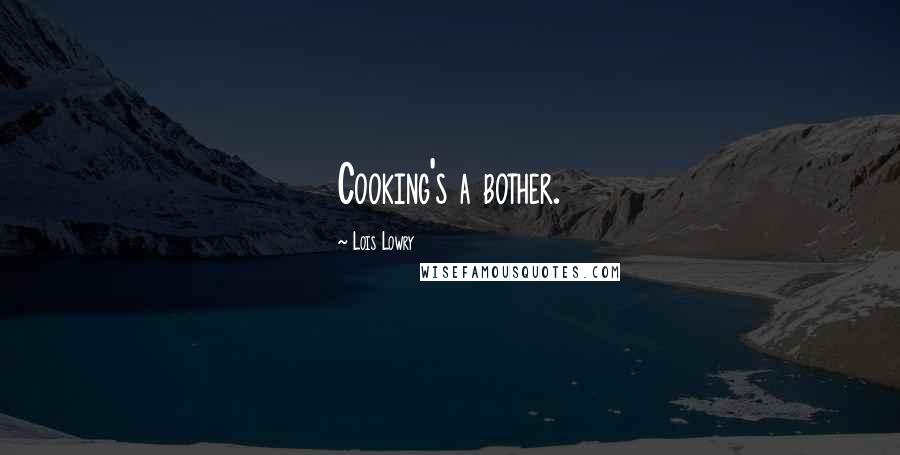 Lois Lowry Quotes: Cooking's a bother.