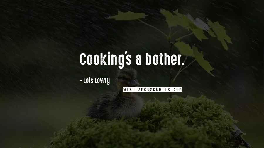 Lois Lowry Quotes: Cooking's a bother.