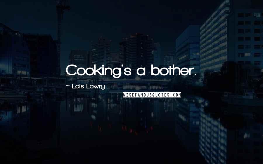 Lois Lowry Quotes: Cooking's a bother.