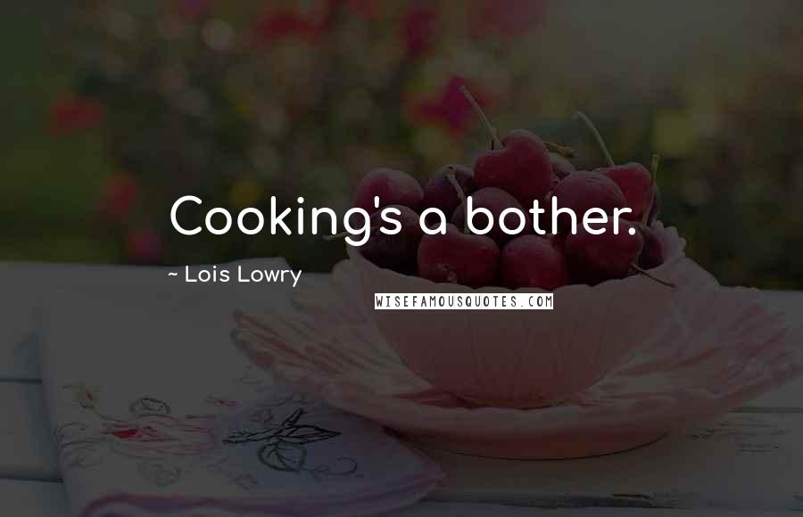 Lois Lowry Quotes: Cooking's a bother.