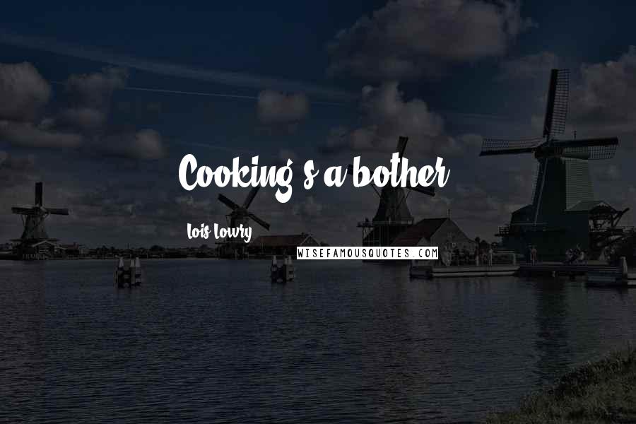 Lois Lowry Quotes: Cooking's a bother.