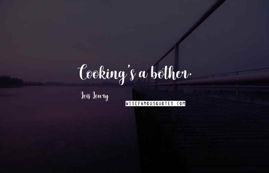 Lois Lowry Quotes: Cooking's a bother.