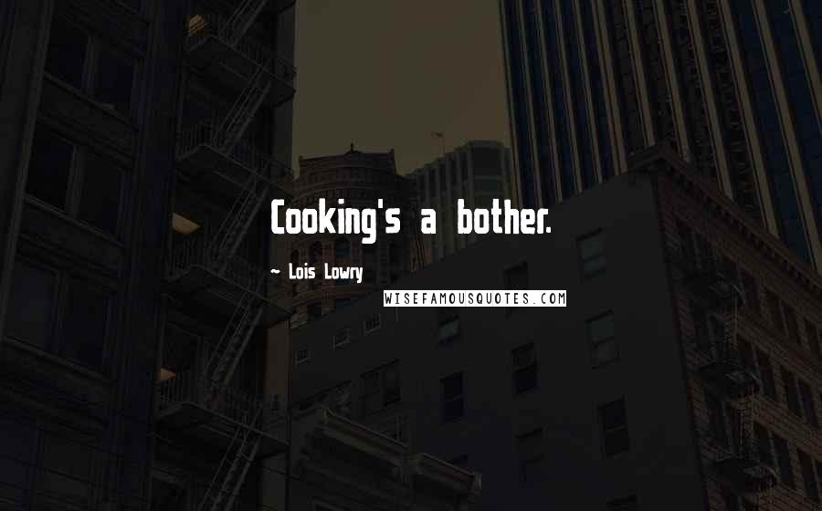 Lois Lowry Quotes: Cooking's a bother.