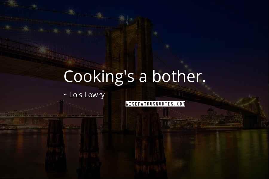 Lois Lowry Quotes: Cooking's a bother.
