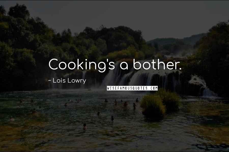 Lois Lowry Quotes: Cooking's a bother.
