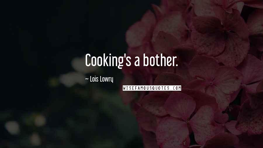 Lois Lowry Quotes: Cooking's a bother.