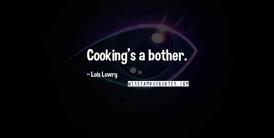 Lois Lowry Quotes: Cooking's a bother.