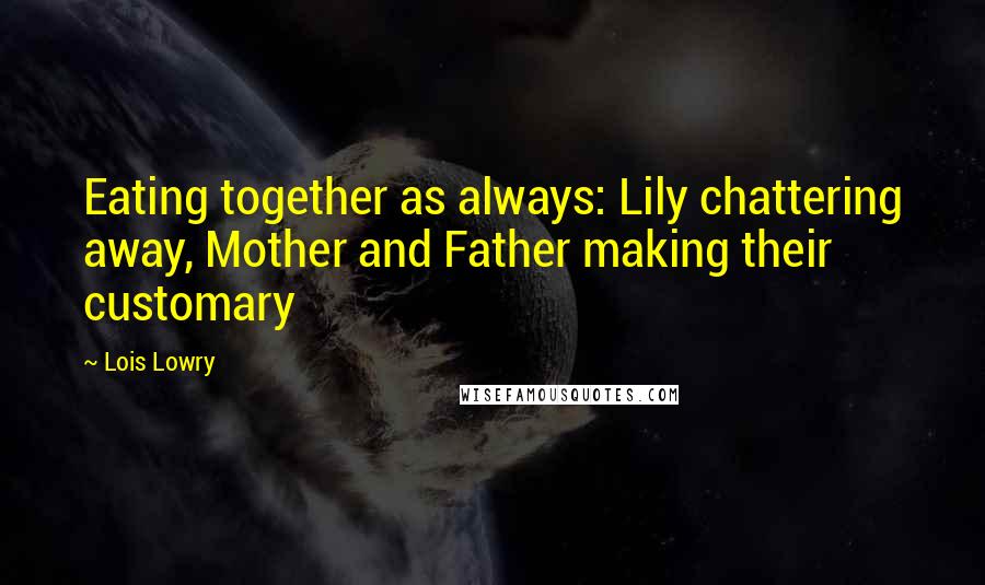 Lois Lowry Quotes: Eating together as always: Lily chattering away, Mother and Father making their customary