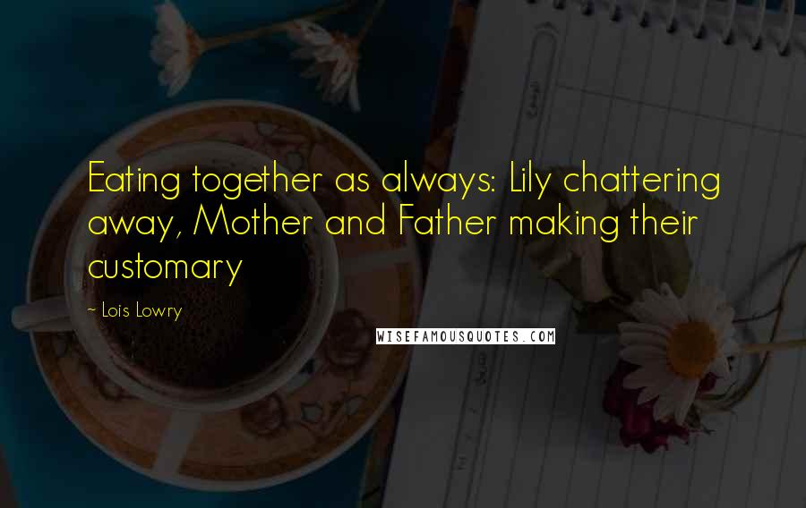 Lois Lowry Quotes: Eating together as always: Lily chattering away, Mother and Father making their customary