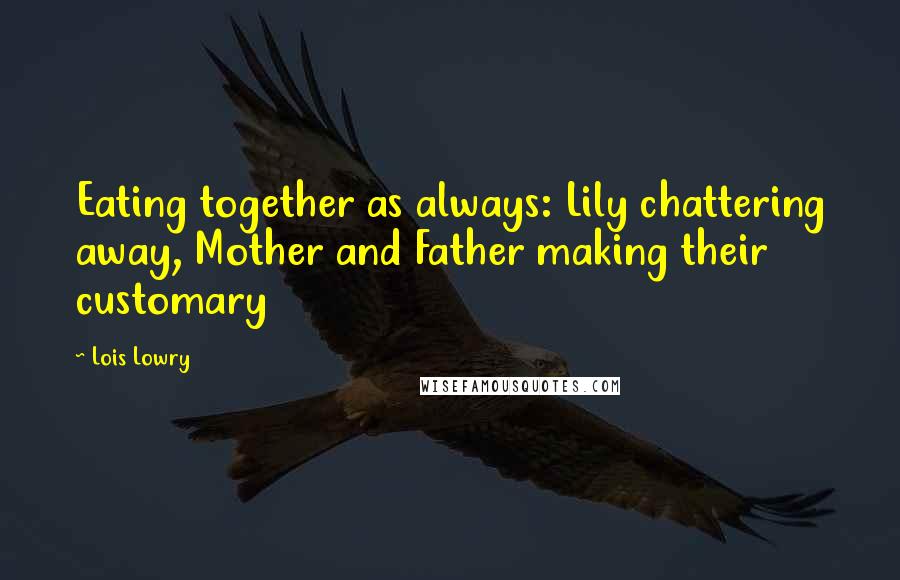 Lois Lowry Quotes: Eating together as always: Lily chattering away, Mother and Father making their customary