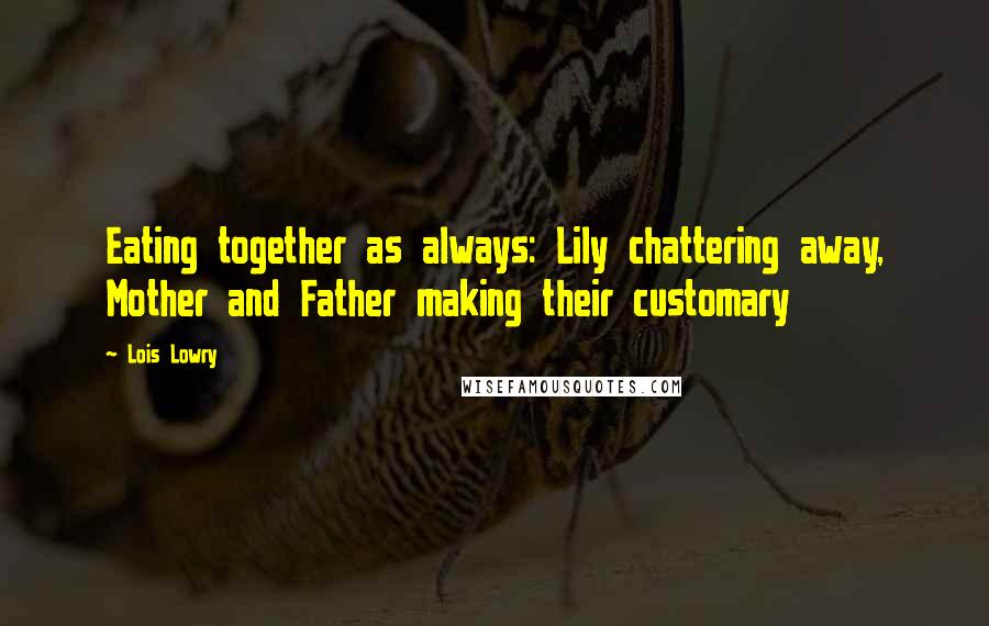 Lois Lowry Quotes: Eating together as always: Lily chattering away, Mother and Father making their customary