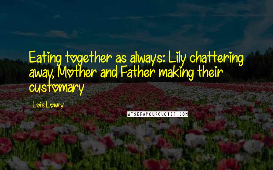 Lois Lowry Quotes: Eating together as always: Lily chattering away, Mother and Father making their customary