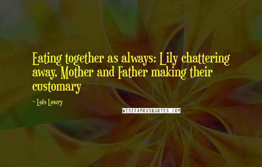 Lois Lowry Quotes: Eating together as always: Lily chattering away, Mother and Father making their customary