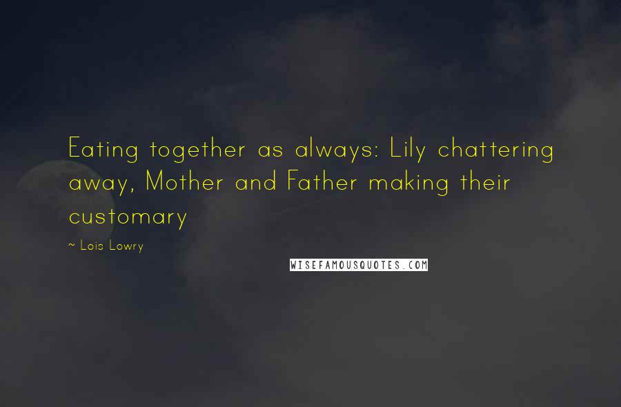 Lois Lowry Quotes: Eating together as always: Lily chattering away, Mother and Father making their customary