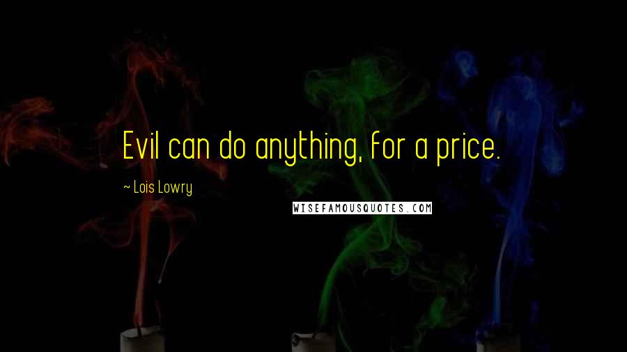 Lois Lowry Quotes: Evil can do anything, for a price.