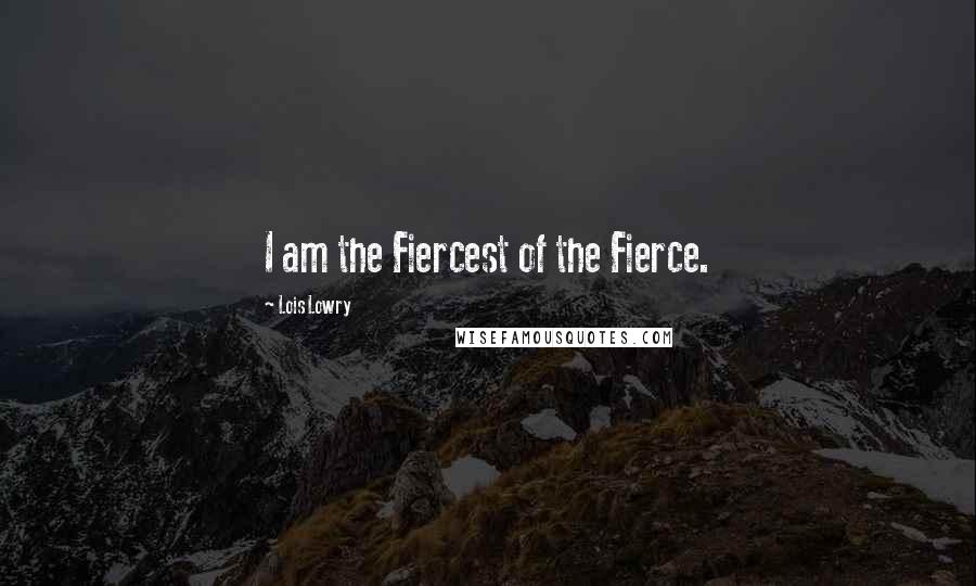 Lois Lowry Quotes: I am the Fiercest of the Fierce.