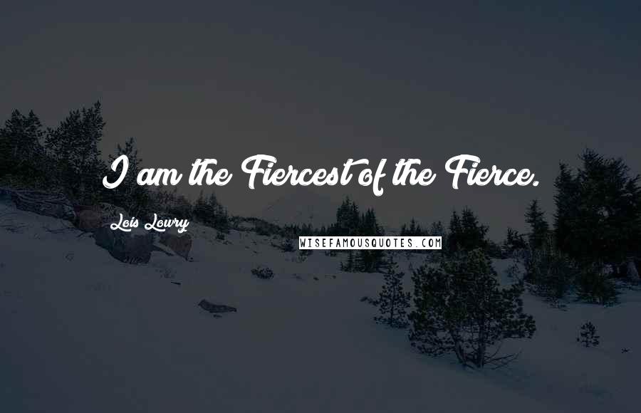 Lois Lowry Quotes: I am the Fiercest of the Fierce.