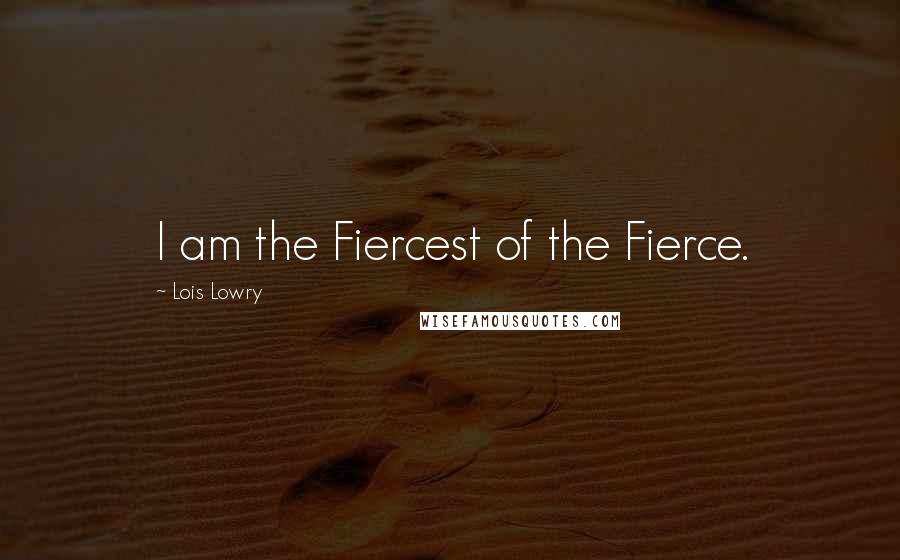 Lois Lowry Quotes: I am the Fiercest of the Fierce.