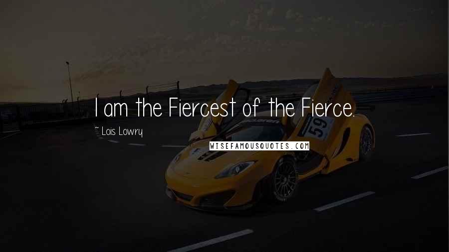 Lois Lowry Quotes: I am the Fiercest of the Fierce.