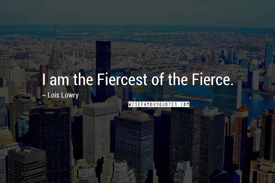 Lois Lowry Quotes: I am the Fiercest of the Fierce.