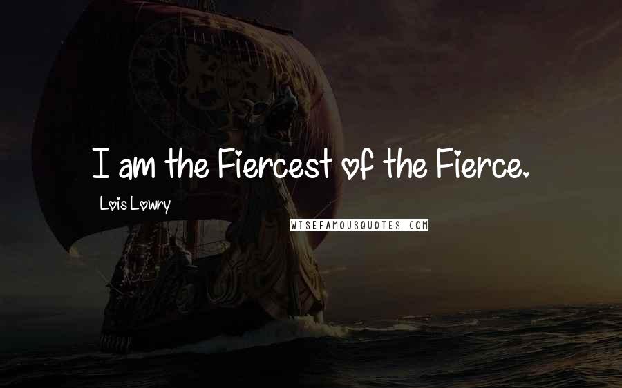 Lois Lowry Quotes: I am the Fiercest of the Fierce.