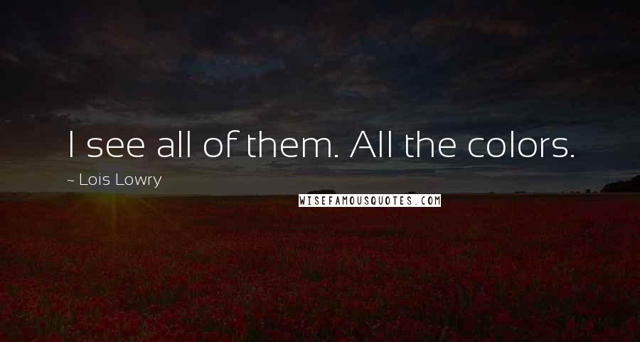Lois Lowry Quotes: I see all of them. All the colors.