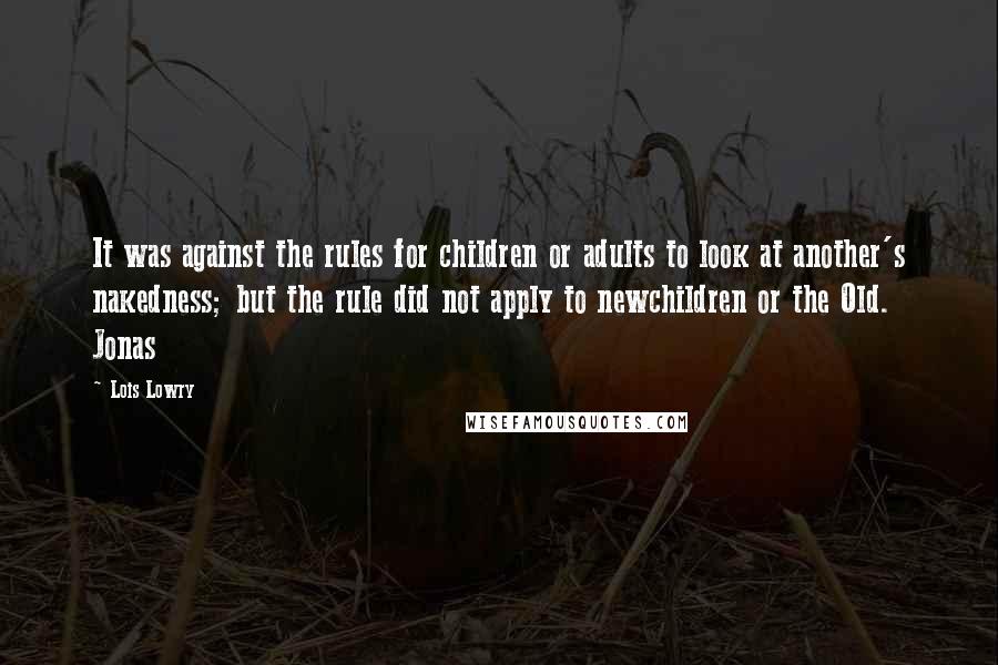Lois Lowry Quotes: It was against the rules for children or adults to look at another's nakedness; but the rule did not apply to newchildren or the Old. Jonas