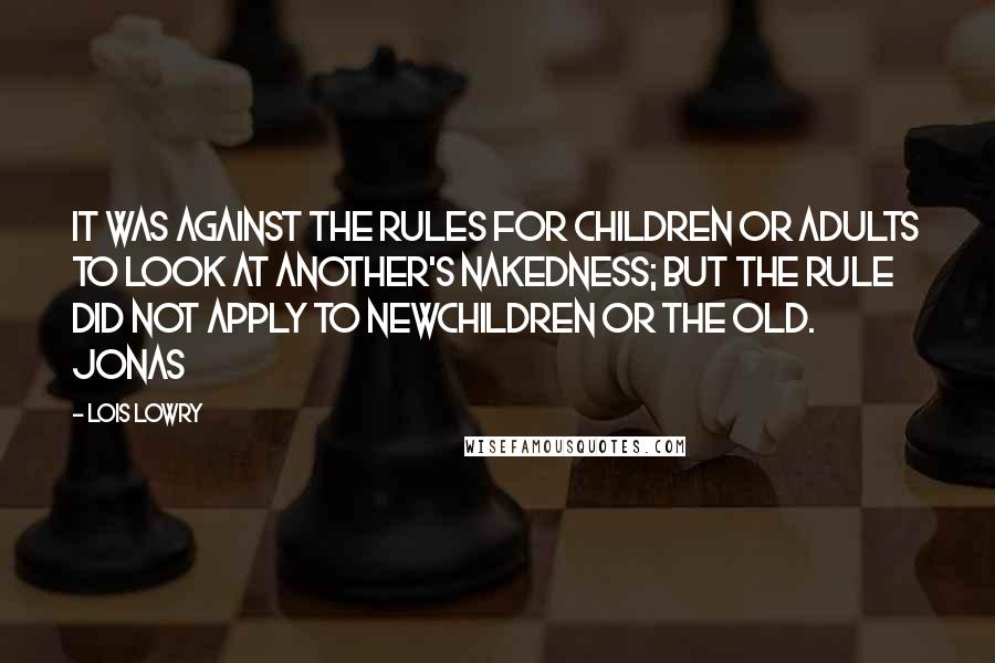 Lois Lowry Quotes: It was against the rules for children or adults to look at another's nakedness; but the rule did not apply to newchildren or the Old. Jonas