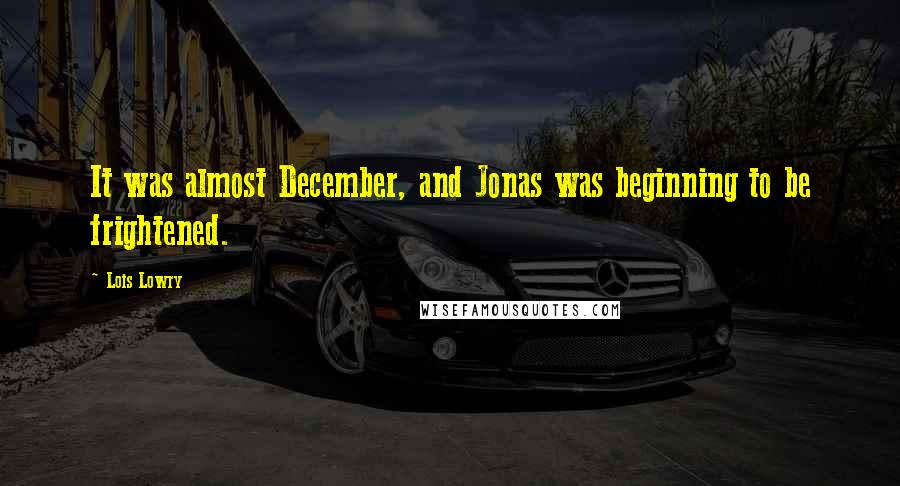 Lois Lowry Quotes: It was almost December, and Jonas was beginning to be frightened.