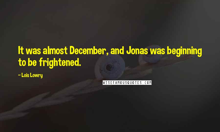 Lois Lowry Quotes: It was almost December, and Jonas was beginning to be frightened.