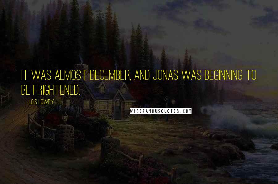 Lois Lowry Quotes: It was almost December, and Jonas was beginning to be frightened.