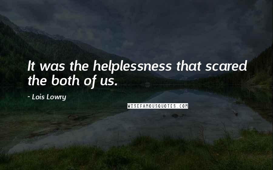 Lois Lowry Quotes: It was the helplessness that scared the both of us.