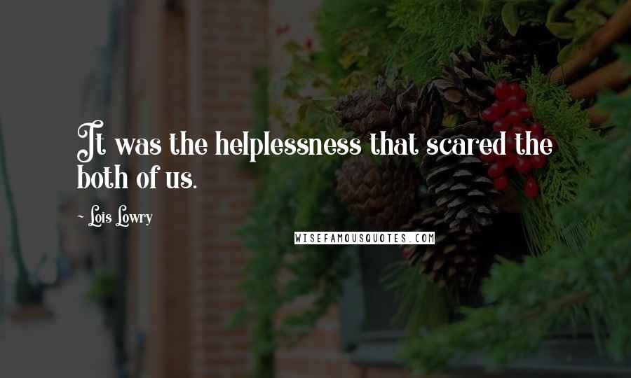 Lois Lowry Quotes: It was the helplessness that scared the both of us.