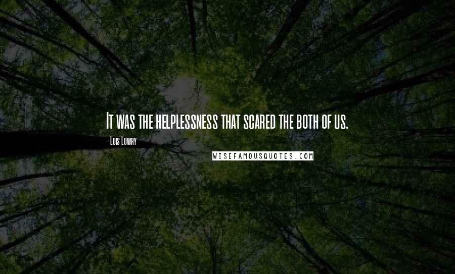 Lois Lowry Quotes: It was the helplessness that scared the both of us.