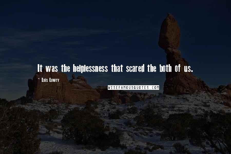Lois Lowry Quotes: It was the helplessness that scared the both of us.