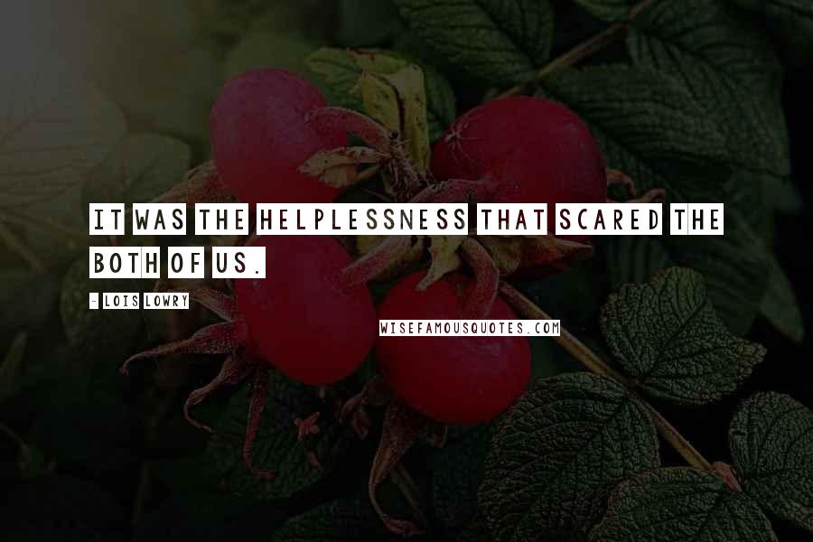 Lois Lowry Quotes: It was the helplessness that scared the both of us.