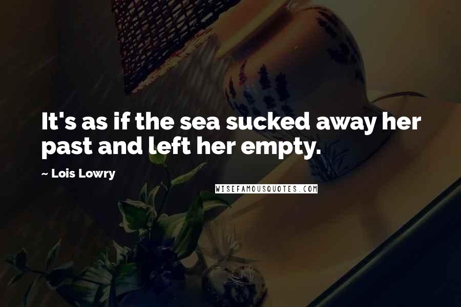 Lois Lowry Quotes: It's as if the sea sucked away her past and left her empty.